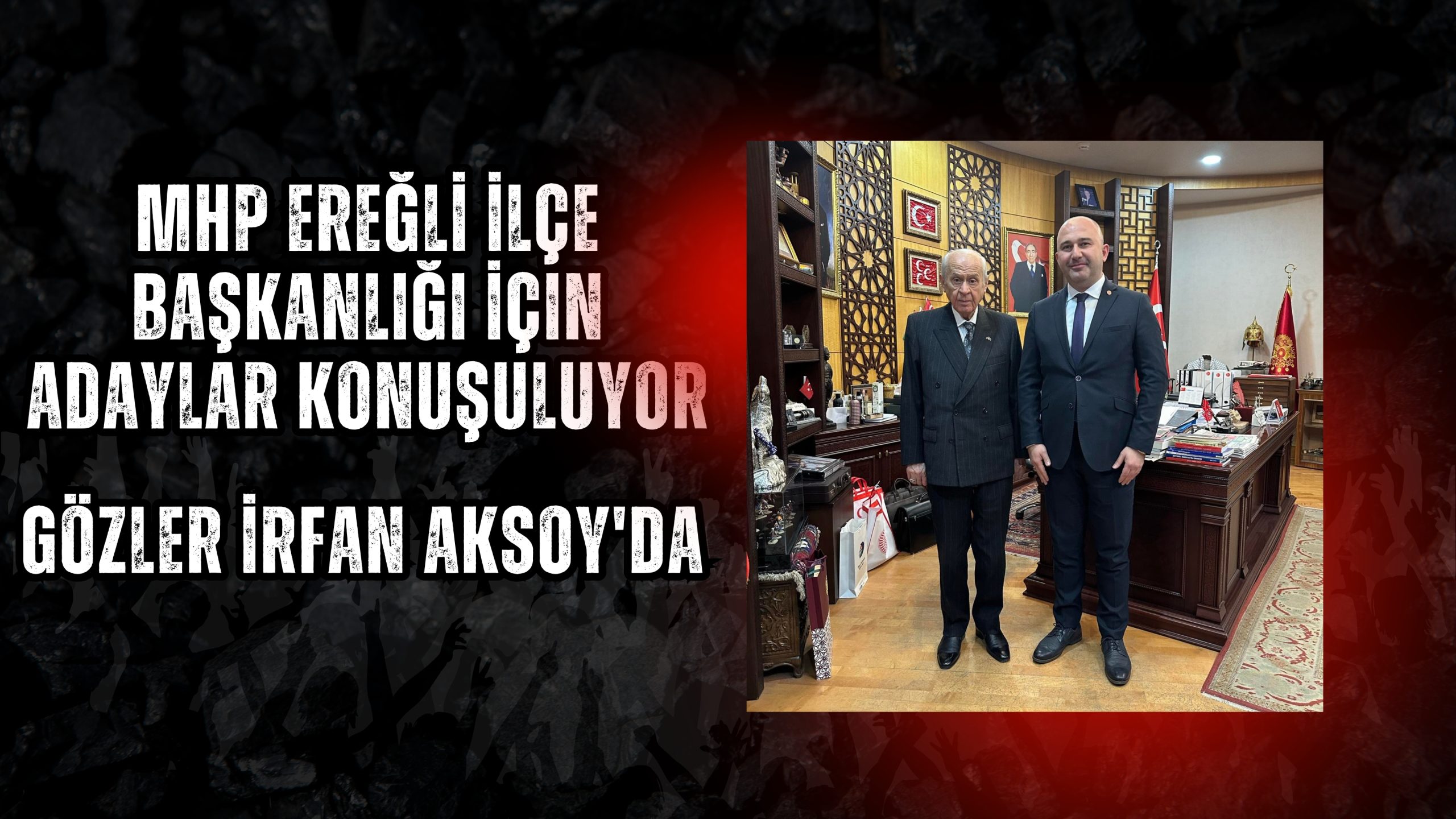 MHP Ereğli İlçe Başkanlığı İçin Adaylar Konuşuluyor: Gözler İrfan Aksoy’da