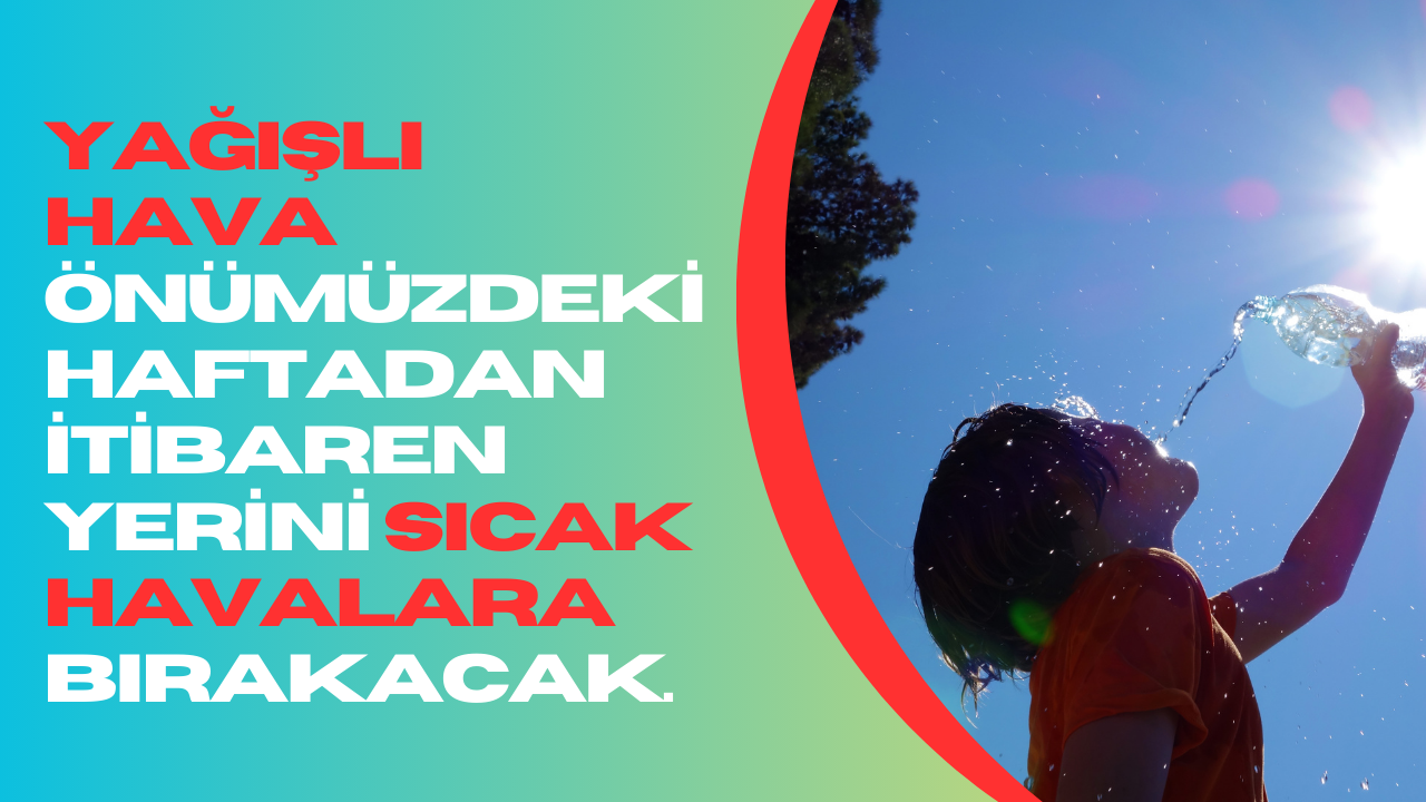 Yağmurlu Hava Yerini Sıcak Havaya Bırakıyor!