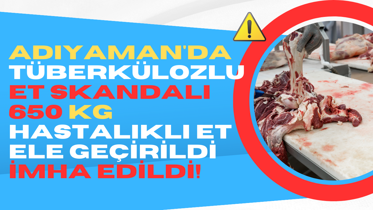 Adıyaman’da Tüberkülozlu Et Skandalı: 650 Kg Hastalıklı Et Ele Geçirildi ve İmha Edildi!