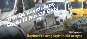 BAYBURT’TA ARAÇ SAYISI HIZLA ARTIYOR!