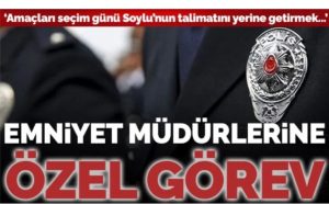 Seçimde Emniyet müdürlerine özel görev
