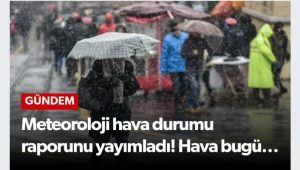 Hava bugün nasıl olacak…Meteoroloji Genel Müdürlüğü hava tahmin raporunu açıkladı.