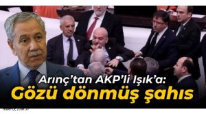 Arınç’ tan AKP’li Işık’a: Saldırı tepkisi